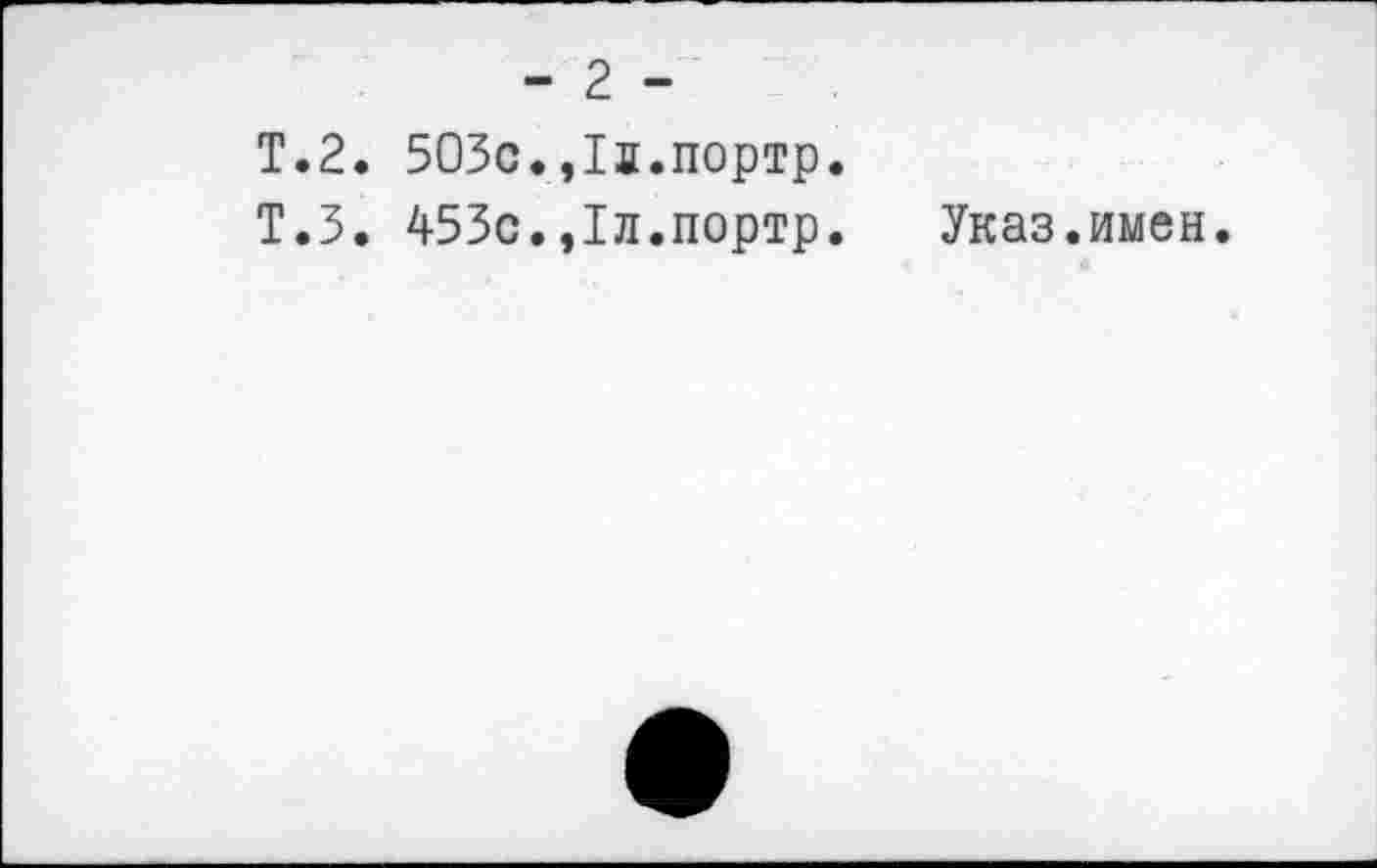 ﻿- 2 -
Т.2. 503с.,1в.портр.
Т.З. 453с.,1л.портр. Указ.имен.